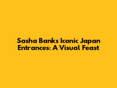 Sasha Banks' Iconic Japan Entrances: A Visual Feast