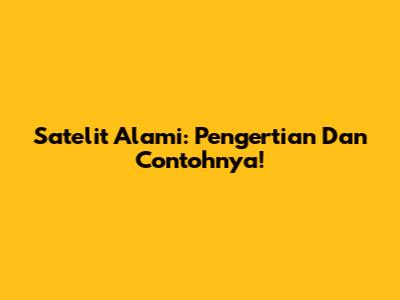 Satelit Alami: Pengertian Dan Contohnya!