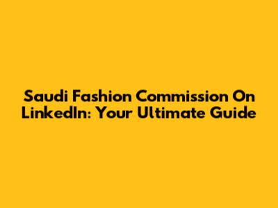 Saudi Fashion Commission On LinkedIn: Your Ultimate Guide