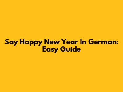 Say Happy New Year In German: Easy Guide
