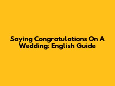Saying Congratulations On A Wedding: English Guide