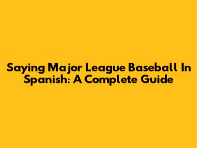 Saying Major League Baseball In Spanish: A Complete Guide