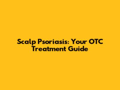 Scalp Psoriasis: Your OTC Treatment Guide