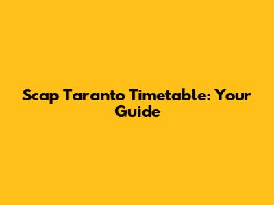 Scap Taranto Timetable: Your Guide