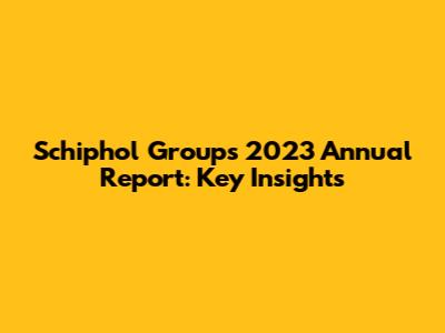 Schiphol Group's 2023 Annual Report: Key Insights