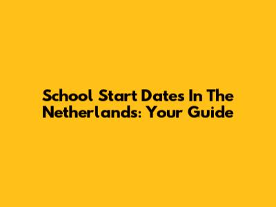 School Start Dates In The Netherlands: Your Guide