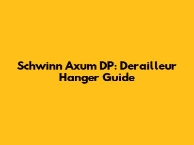 Schwinn Axum DP: Derailleur Hanger Guide