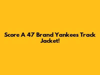 Score A '47 Brand Yankees Track Jacket!
