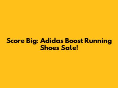 Score Big: Adidas Boost Running Shoes Sale!