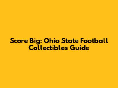 Score Big: Ohio State Football Collectibles Guide