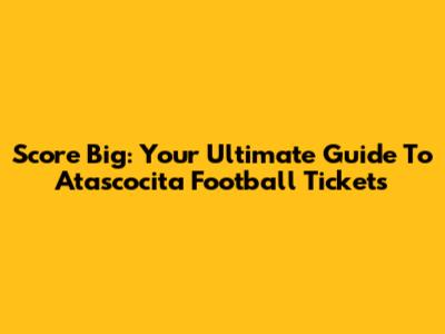 Score Big: Your Ultimate Guide To Atascocita Football Tickets