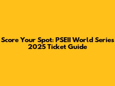 Score Your Spot: PSEII World Series 2025 Ticket Guide