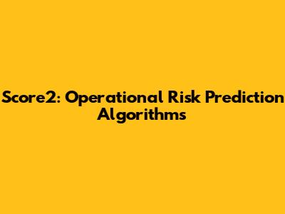 Score2: Operational Risk Prediction Algorithms