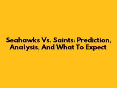 Seahawks Vs. Saints: Prediction, Analysis, And What To Expect