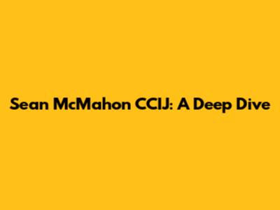 Sean McMahon CCIJ: A Deep Dive