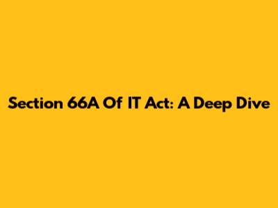 Section 66A Of IT Act: A Deep Dive