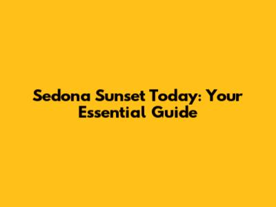 Sedona Sunset Today: Your Essential Guide