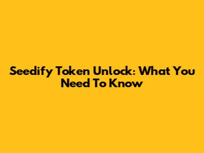 Seedify Token Unlock: What You Need To Know