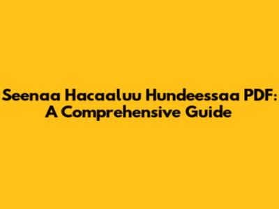 Seenaa Hacaaluu Hundeessaa PDF: A Comprehensive Guide