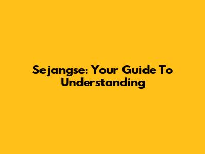 Sejangse: Your Guide To Understanding
