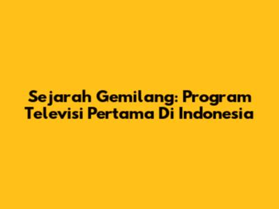 Sejarah Gemilang: Program Televisi Pertama Di Indonesia