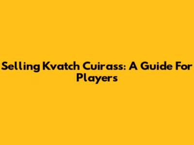 Selling Kvatch Cuirass: A Guide For Players