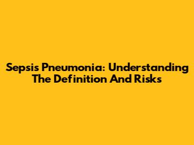 Sepsis Pneumonia: Understanding The Definition And Risks