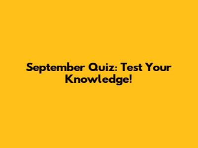 September Quiz: Test Your Knowledge!