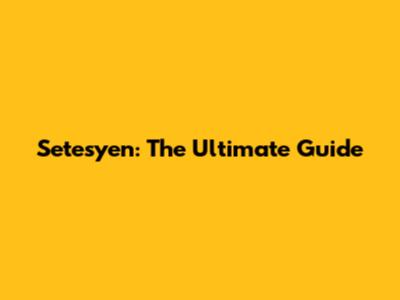 Setesyen: The Ultimate Guide