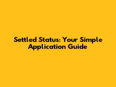 Settled Status: Your Simple Application Guide