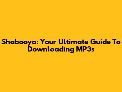 Shabooya: Your Ultimate Guide To Downloading MP3s