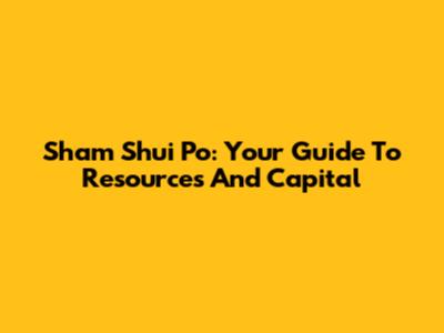 Sham Shui Po: Your Guide To Resources And Capital