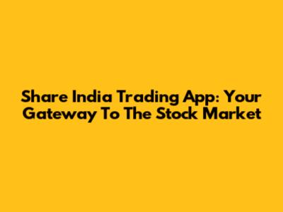 Share India Trading App: Your Gateway To The Stock Market
