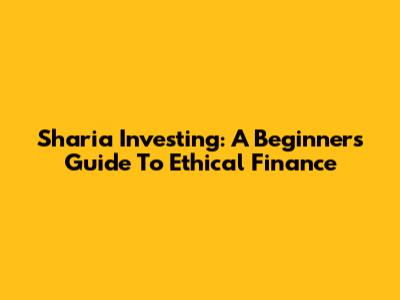 Sharia Investing: A Beginner's Guide To Ethical Finance