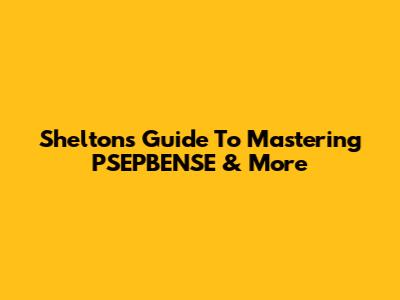 Shelton's Guide To Mastering PSEPBENSE & More