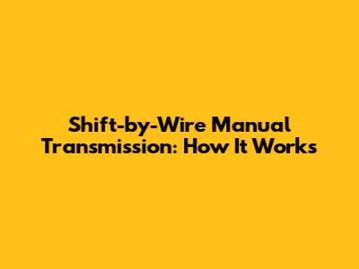 Shift-by-Wire Manual Transmission: How It Works