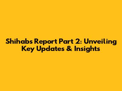 Shihab's Report Part 2: Unveiling Key Updates & Insights