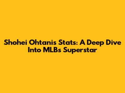 Shohei Ohtani's Stats: A Deep Dive Into MLB's Superstar