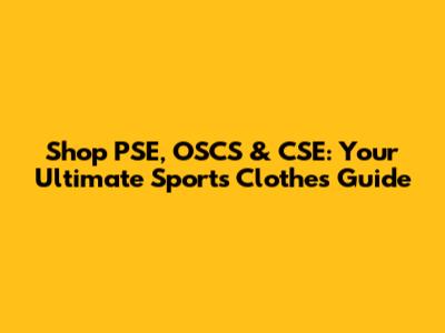 Shop PSE, OSCS & CSE: Your Ultimate Sports Clothes Guide