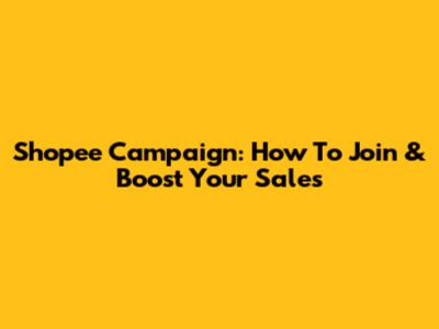 Shopee Campaign: How To Join & Boost Your Sales