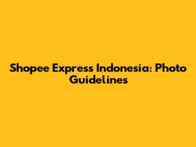 Shopee Express Indonesia: Photo Guidelines