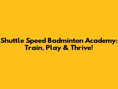Shuttle Speed Badminton Academy: Train, Play & Thrive!