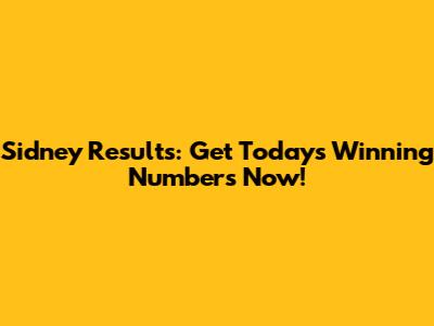 Sidney Results: Get Today's Winning Numbers Now!