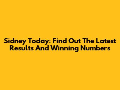 Sidney Today: Find Out The Latest Results And Winning Numbers