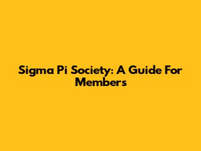 Sigma Pi Society: A Guide For Members