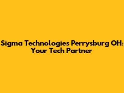 Sigma Technologies Perrysburg OH: Your Tech Partner