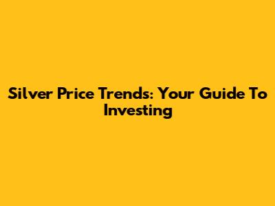 Silver Price Trends: Your Guide To Investing