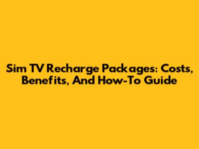 Sim TV Recharge Packages: Costs, Benefits, And How-To Guide