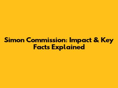 Simon Commission: Impact & Key Facts Explained