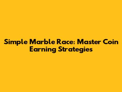 Simple Marble Race: Master Coin Earning Strategies